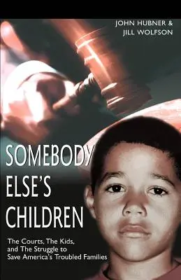 Somebody Else's Children: Instanțele, copiii și lupta pentru salvarea familiilor cu probleme din America (The Courts, the Kids, and the Struggle to Save America's Troubled Families) - Somebody Else's Children: The Courts, the Kids, and the Struggle to Save America's Troubled Families