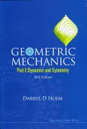 Mecanica geometrică - Partea I: Dinamică și simetrie (ediția a 2-a) - Geometric Mechanics - Part I: Dynamics and Symmetry (2nd Edition)