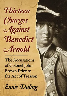 Treisprezece acuzații împotriva lui Benedict Arnold: Acuzațiile colonelului John Brown înainte de actul de trădare - Thirteen Charges Against Benedict Arnold: The Accusations of Colonel John Brown Prior to the Act of Treason