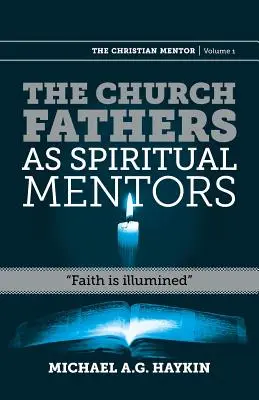 Părinții Bisericii ca mentori spirituali: Credința este iluminată - The Church Fathers as Spiritual Mentors: Faith Is Illumined