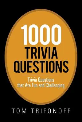 1000 Trivia Questions: Întrebări Trivia care sunt amuzante și provocatoare - 1000 Trivia Questions: Trivia Questions That Are Fun and Challenging