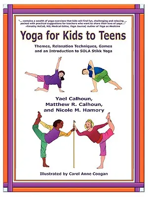 Yoga pentru copii până la adolescenți: Teme, tehnici de relaxare, jocuri și o introducere în SOLA Stikk Yoga - Yoga for Kids to Teens: Themes, Relaxation Techniques, Games and an Introduction to SOLA Stikk Yoga