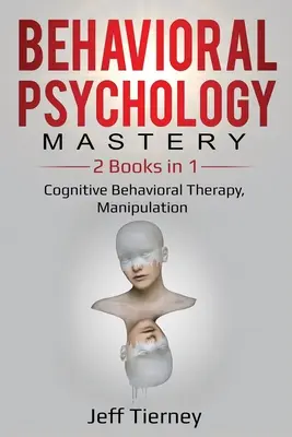 Stăpânirea psihologiei comportamentale: 2 cărți în 1: Terapie cognitiv-comportamentală, manipulare - Behavioral Psychology Mastery: 2 Books in 1: Cognitive Behavioral Therapy, Manipulation