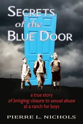 Secretele ușii albastre: O poveste adevărată despre rezolvarea abuzurilor sexuale la o fermă pentru băieți - Secrets of the Blue Door: A true story of bringing closure to sexual abuse at a ranch for boys