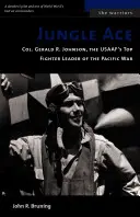 Asul junglei: Col. Gerald R. Johnson, cel mai bun lider al avioanelor de vânătoare ale USAAF în războiul din Pacific - Jungle Ace: Col. Gerald R. Johnson, the USAAF's Top Fighter Leader of the Pacific War