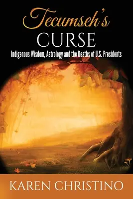 Blestemul lui Tecumseh: Înțelepciunea indigenă, astrologia și decesele președinților Statelor Unite - Tecumseh's Curse: Indigenous Wisdom, Astrology and the Deaths of U.S. Presidents