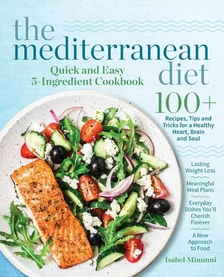 The Mediterranean Diet Quick and Easy 5-Ingredient Cookbook: 100+ Rețete, sfaturi și trucuri pentru o inimă, un creier și un suflet sănătoși Pierdere în greutate de durată Mea - The Mediterranean Diet Quick and Easy 5-Ingredient Cookbook: 100+ Recipes, tips and tricks for a healthy heart, brain and soul Lasting weight loss Mea