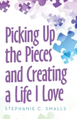 Adunarea pieselor și crearea unei vieți pe care o iubesc - Picking up the Pieces and Creating a Life I Love