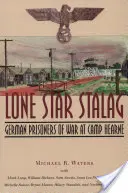 Lone Star Stalag: Prizonieri de război germani la Camp Hearne - Lone Star Stalag: German Prisoners of War at Camp Hearne