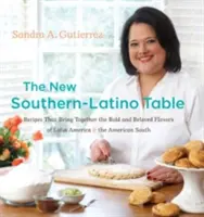 The New Southern-Latino Table: Rețete care reunesc aromele îndrăznețe și iubite ale Americii Latine și ale Americii de Sud - The New Southern-Latino Table: Recipes That Bring Together the Bold and Beloved Flavors of Latin America & the American South