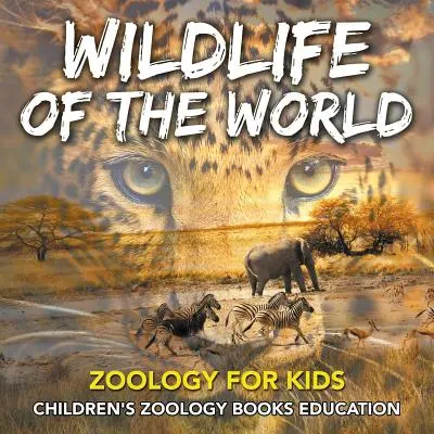 Viața sălbatică a lumii: Zoologie pentru copii - Cărți de zoologie pentru copii Educație - Wildlife of the World: Zoology for Kids - Children's Zoology Books Education
