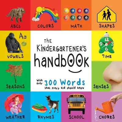 The Kindergartener's Handbook: ABC, vocale, matematică, forme, culori, timp, simțuri, rime, știință și treburi, cu 300 de cuvinte pe care fiecare copil ar trebui să le știe - The Kindergartener's Handbook: ABC's, Vowels, Math, Shapes, Colors, Time, Senses, Rhymes, Science, and Chores, with 300 Words that every Kid should K