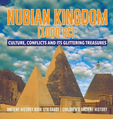 Regatul Nubian (1000 î.Hr.): Cultură, conflicte și comorile sale strălucitoare - Carte de istorie antică de clasa a V-a - Istoria antică pentru copii - Nubian Kingdom (1000 BC): Culture, Conflicts and Its Glittering Treasures - Ancient History Book 5th Grade - Children's Ancient History