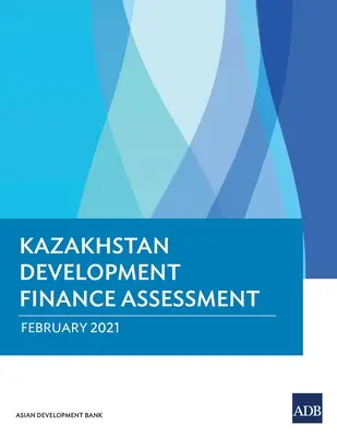 Evaluarea finanțării dezvoltării în Kazahstan - Kazakhstan Development Finance Assessment
