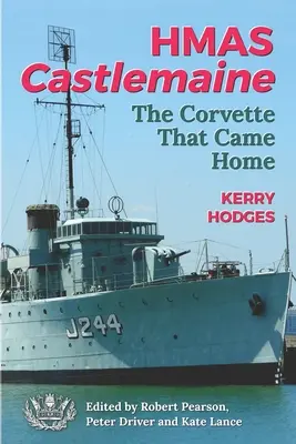 HMAS Castlemaine: Corveta care s-a întors acasă - HMAS Castlemaine: The Corvette That Came Home