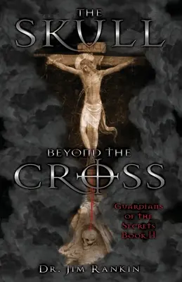 Craniul de dincolo de cruce: Gardienii Secretelor Cartea 2 - The Skull Beyond the Cross: Guardians of the Secrets Book 2