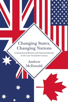 Changing States, Changing Nations: Reforma constituțională și identitatea națională la sfârșitul secolului XX (Constitutional Reform and National Identity in the Late Twentieth Century) - Changing States, Changing Nations: Constitutional Reform and National Identity in the Late Twentieth Century