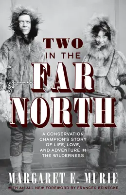 Doi în nordul îndepărtat: Povestea de viață, dragoste și aventură în sălbăticie a unui campion al conservării - Two in the Far North: A Conservation Champion's Story of Life, Love, and Adventure in the Wilderness