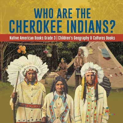 Cine sunt indienii Cherokee? - Native American Books Grade 3 - Cărți de geografie și culturi pentru copii - Who Are the Cherokee Indians? - Native American Books Grade 3 - Children's Geography & Cultures Books