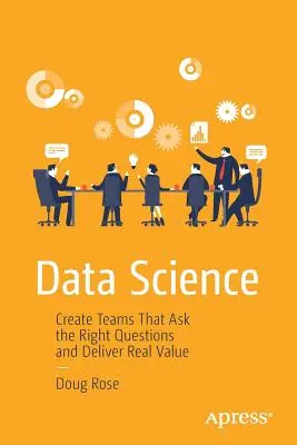 Știința datelor: Crearea de echipe care pun întrebările corecte și produc valoare reală - Data Science: Create Teams That Ask the Right Questions and Deliver Real Value