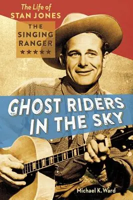 Ghost Riders in the Sky: Viața lui Stan Jones, pădurarul cântăreț - Ghost Riders in the Sky: The Life of Stan Jones, the Singing Ranger