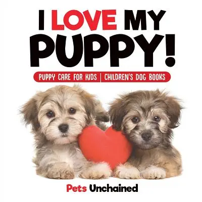 Iubesc cățelul meu! - Puppy Care for Kids - Cărți pentru copii despre câini - I Love My Puppy! - Puppy Care for Kids - Children's Dog Books