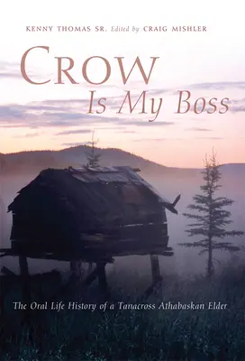Crow is My Boss: Istoria orală a vieții unui bătrân Tanacross Athabaskan - Crow is My Boss: The Oral Life History of a Tanacross Athabaskan Elder