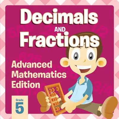 Zecimale și fracții: Ediție avansată de matematică - Decimals And Fractions: Advanced Mathematics Edition