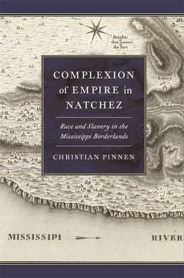 Complexion of Empire in Natchez: Rasă și sclavie în zona de frontieră a Mississippi-ului - Complexion of Empire in Natchez: Race and Slavery in the Mississippi Borderlands