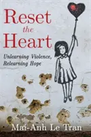 Reset the Heart: Dezvăluirea violenței, reînvățarea speranței - Reset the Heart: Unlearning Violence, Relearning Hope