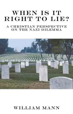 Când este corect să minți? A Christian Perspective on the Nazi Dilemma - When Is It Right to Lie?: A Christian Perspective on the Nazi Dilemma