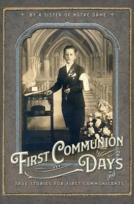 Zilele primei comuniuni: Și povești adevărate pentru primii împărtășitori - First Communion Days: And True Stories for First Communicants