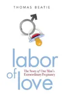 Labor of Love: Povestea sarcinii extraordinare a unui bărbat - Labor of Love: The Story of One Man's Extraordinary Pregnancy