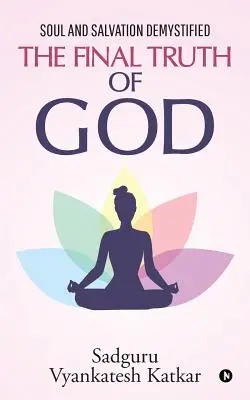 Adevărul final al lui Dumnezeu: Demistificarea sufletului și a mântuirii - The Final Truth of God: Soul and Salvation Demystified