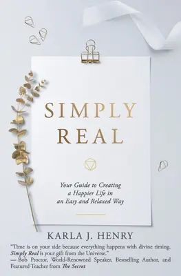 Simply Real: Ghidul tău pentru a-ți crea o viață mai fericită într-un mod ușor și relaxat - Simply Real: Your Guide to Creating a Happier Life in an Easy and Relaxed Way