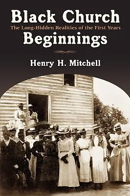 Începuturile Bisericii Negre: Realitățile îndelung ascunse ale primilor ani - Black Church Beginnings: The Long-Hidden Realities of the First Years