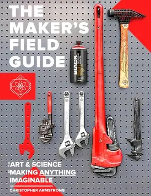 The Maker's Field Guide: Arta și știința de a face orice imaginabil - The Maker's Field Guide: The Art & Science of Making Anything Imaginable