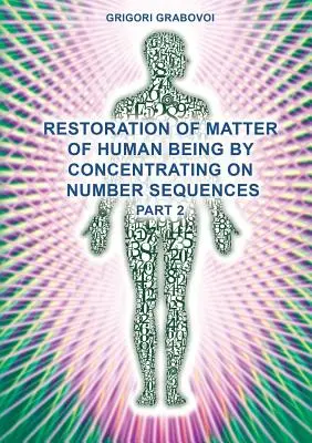 Restaurarea materiei ființei umane prin concentrarea asupra secvențelor numerice (partea 2) - Restoration of Matter of Human Being by Concentrating on Number Sequences (Part 2)