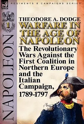 Războiul în epoca lui Napoleon-Volumul 1: Războaiele revoluționare împotriva primei coaliții în Europa de Nord și campania italiană, 1789-1797 - Warfare in the Age of Napoleon-Volume 1: The Revolutionary Wars Against the First Coalition in Northern Europe and the Italian Campaign, 1789-1797