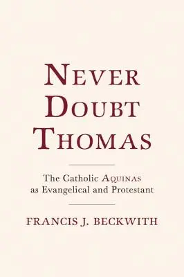 Să nu te îndoiești niciodată de Thomas: Catolicul Aquino ca evanghelic și protestant - Never Doubt Thomas: The Catholic Aquinas as Evangelical and Protestant