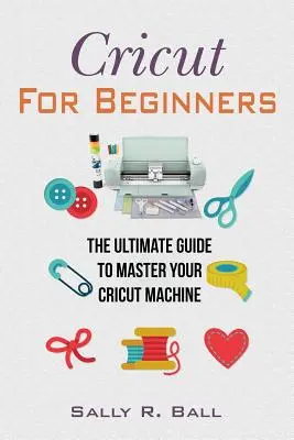 Cricut Pentru Începători: Ghidul suprem pentru a vă stăpâni mașina Cricut - Cricut For Beginners: The Ultimate Guide To Master Your Cricut Machine