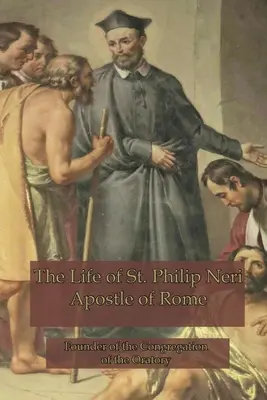 Viața Sfântului Filip Neri: Apostol al Romei - The Life of St. Philip Neri: Apostle of Rome