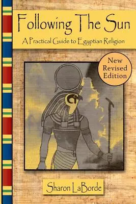 Urmărind soarele: Un ghid practic al religiei egiptene, ediție revizuită - Following the Sun: A Practical Guide to Egyptian Religion, Revised Edition