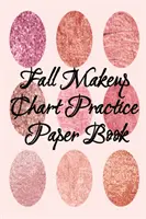 Fall Makeup Chart Practice Paper Book: Make Up Artist Face Charts Practice Paper For Painting Face On Paper With Real Make-Up Brushes & Applicators -