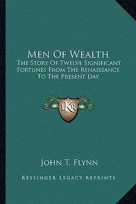 Men of Wealth: Povestea a douăsprezece averi importante din Renaștere până în zilele noastre (The Story of Twelve Significant Fortunes from the Renaissance to the Present Day) - Men of Wealth: The Story of Twelve Significant Fortunes from the Renaissance to the Present Day