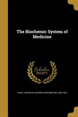 Sistemul biochimic al medicinei (Carey George W. (George Washington) 18) - The Biochemic System of Medicine (Carey George W. (George Washington) 18)