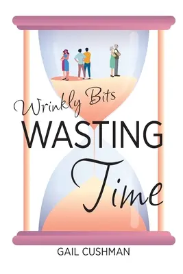 Wasting Time: O poveste de dragoste cu bătăi de cap pentru seniori Wrinkly Bits - Wasting Time: A Wrinkly Bits Senior Hijinks Romance