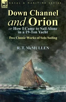 Down Channel and Orion (sau Cum am ajuns să navighez singur pe un iaht de 19 tone): Două lucrări clasice despre navigarea solo - Down Channel and Orion (or How I Came to Sail Alone in a 19-Ton Yacht): Two Classic Works of Solo Sailing