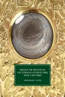 Relicve ale morții în literatura și cultura victoriană - Relics of Death in Victorian Literature and Culture