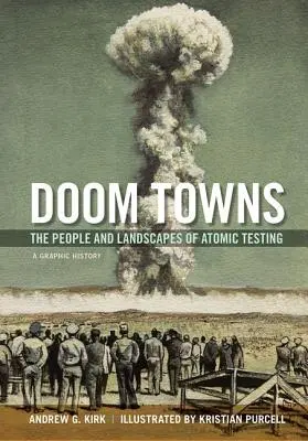 Doom Towns: Oamenii și peisajele testelor atomice, o istorie grafică - Doom Towns: The People and Landscapes of Atomic Testing, a Graphic History